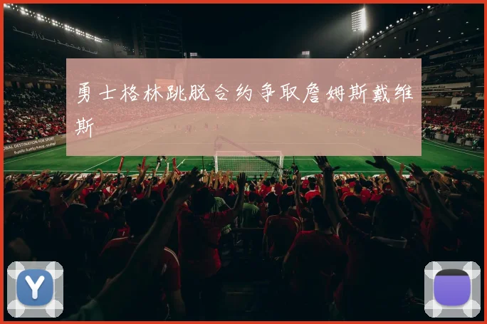 勇士格林跳脱合约争取詹姆斯戴维斯