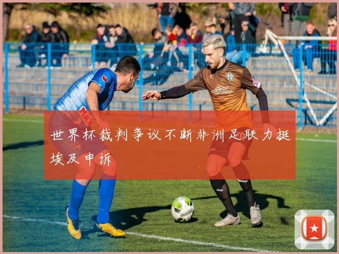 世界杯裁判争议不断非洲足联力挺埃及申诉